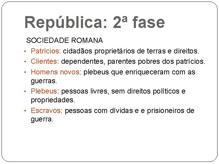República: 2ª fase SOCIEDADE ROMANA • Patrícios: Patrícios cidadãos proprietários de terras e direitos.