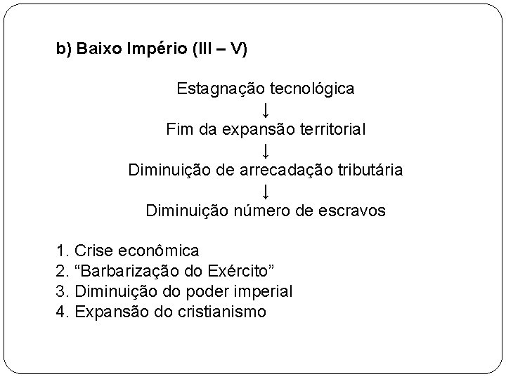 b) Baixo Império (III – V) Estagnação tecnológica ↓ Fim da expansão territorial ↓