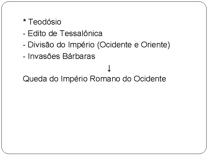 * Teodósio - Edito de Tessalônica - Divisão do Império (Ocidente e Oriente) -