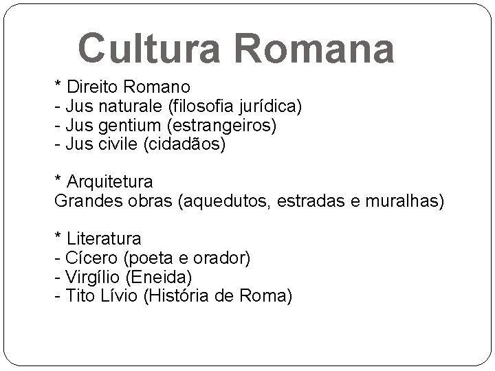 Cultura Romana * Direito Romano - Jus naturale (filosofia jurídica) - Jus gentium (estrangeiros)