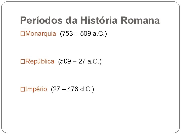 Períodos da História Romana �Monarquia: Monarquia (753 – 509 a. C. ) �República: República