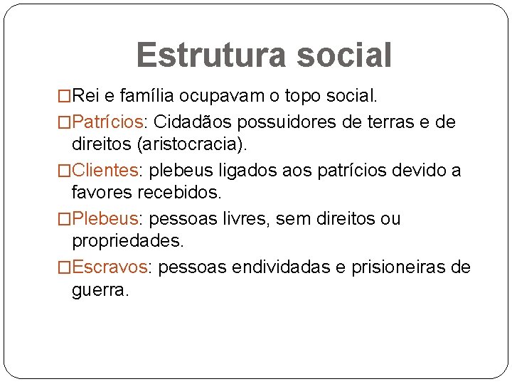 Estrutura social �Rei e família ocupavam o topo social. �Patrícios: Patrícios Cidadãos possuidores de