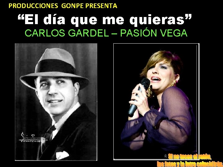 PRODUCCIONES GONPE PRESENTA “El día que me quieras” CARLOS GARDEL – PASIÓN VEGA PRODUCCIONES GONPE PRESENTA “El día que me quieras” CARLOS GARDEL – PASIÓN VEGA