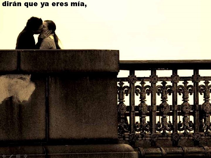 dirán que ya eres mía, dirán que ya eres mía,