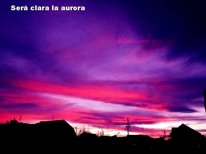 Será clara la aurora 