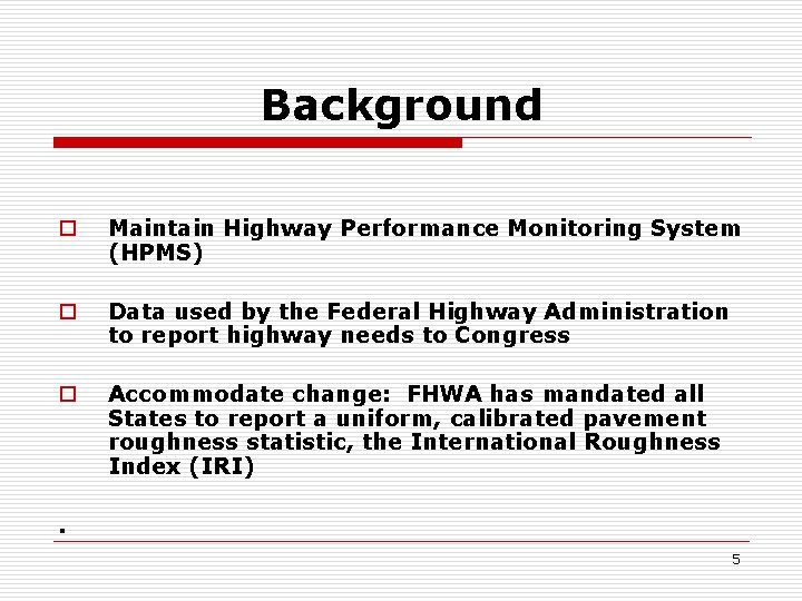 Background o Maintain Highway Performance Monitoring System (HPMS) o Data used by the Federal