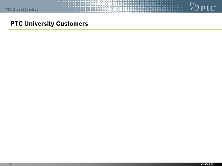 PTC University Customers 11 © 2006 PTC 