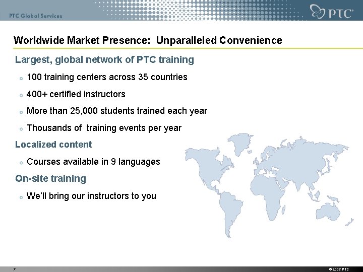 Worldwide Market Presence: Unparalleled Convenience Largest, global network of PTC training 100 training centers