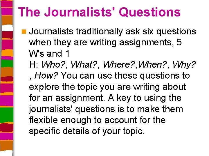 The Journalists' Questions n Journalists traditionally ask six questions when they are writing assignments,