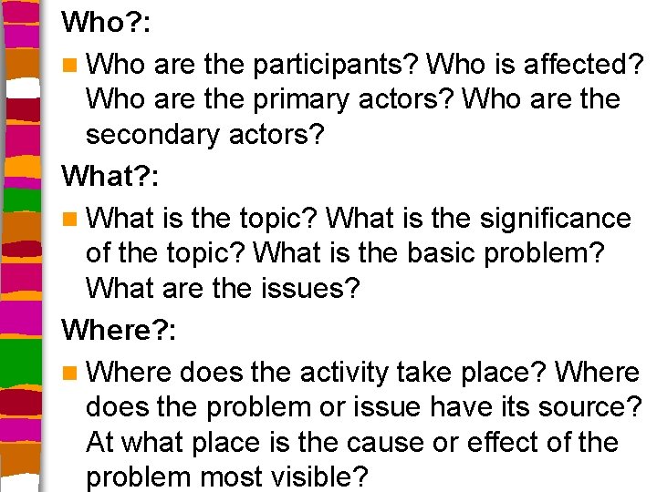 Who? : n Who are the participants? Who is affected? Who are the primary