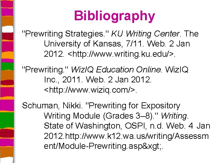 Bibliography "Prewriting Strategies. " KU Writing Center. The University of Kansas, 7/11. Web. 2