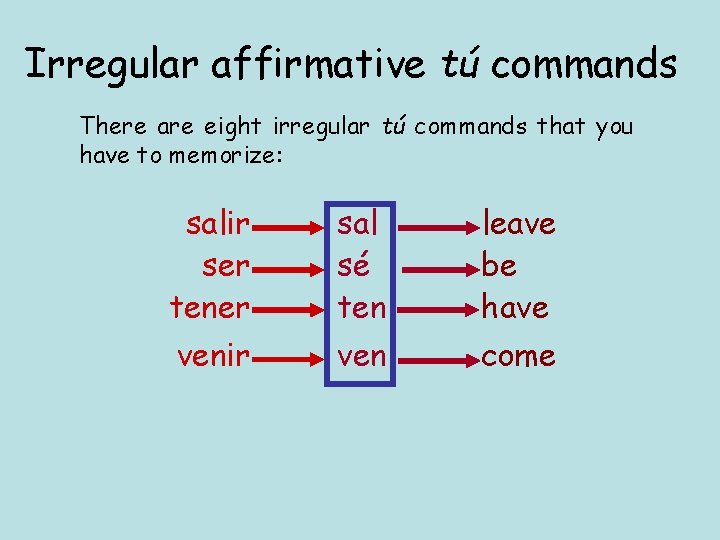 Irregular affirmative tú commands There are eight irregular tú commands that you have to