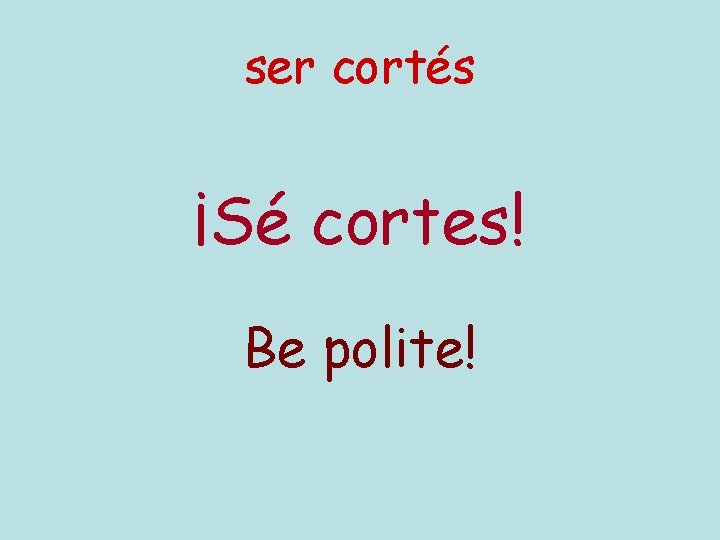 ser cortés ¡Sé cortes! Be polite! 