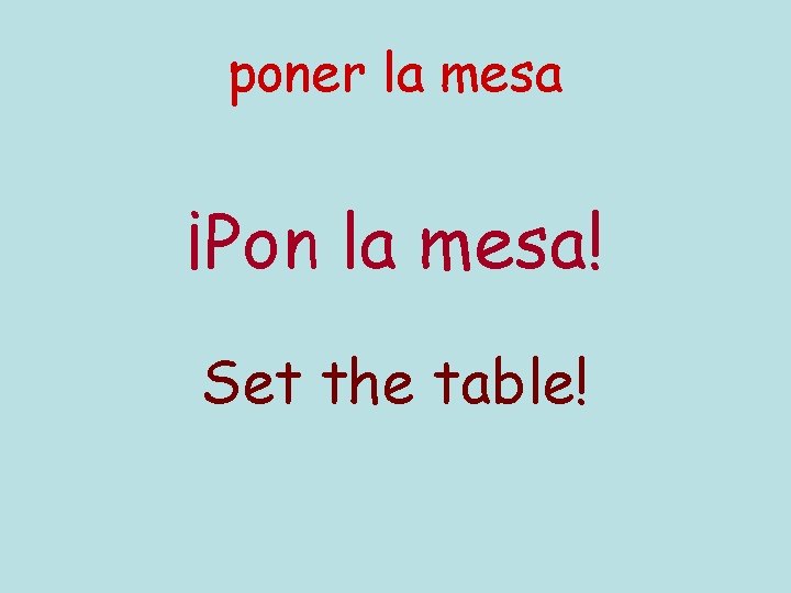 poner la mesa ¡Pon la mesa! Set the table! 