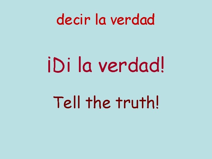 decir la verdad ¡Di la verdad! Tell the truth! 