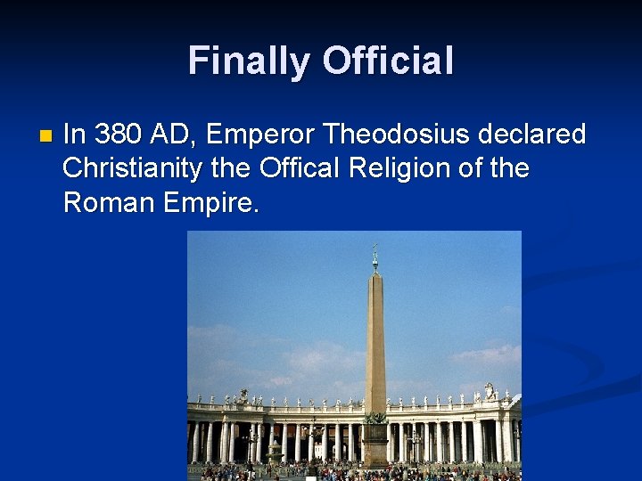 Finally Official n In 380 AD, Emperor Theodosius declared Christianity the Offical Religion of