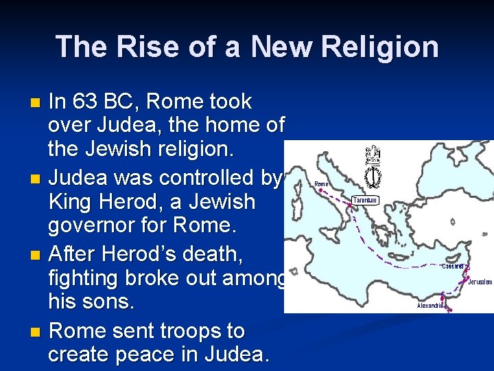 The Rise of a New Religion In 63 BC, Rome took over Judea, the