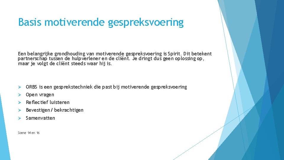 Basis motiverende gespreksvoering Een belangrijke grondhouding van motiverende gespreksvoering is Spirit. Dit betekent partnerschap