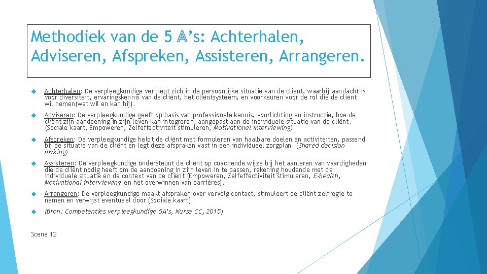 Methodiek van de 5 A’s: Achterhalen, Adviseren, Afspreken, Assisteren, Arrangeren. Achterhalen: De verpleegkundige verdiept