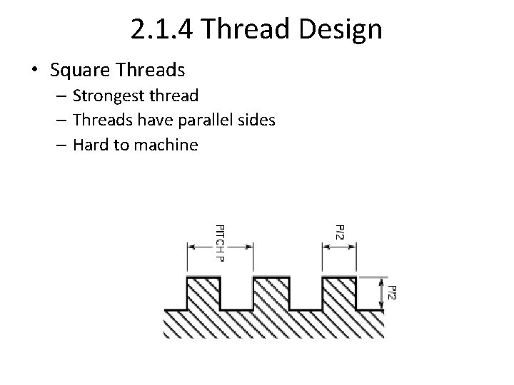 2. 1. 4 Thread Design • Square Threads – Strongest thread – Threads have