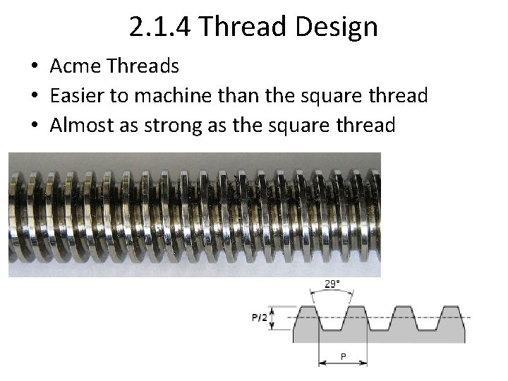 2. 1. 4 Thread Design • Acme Threads • Easier to machine than the