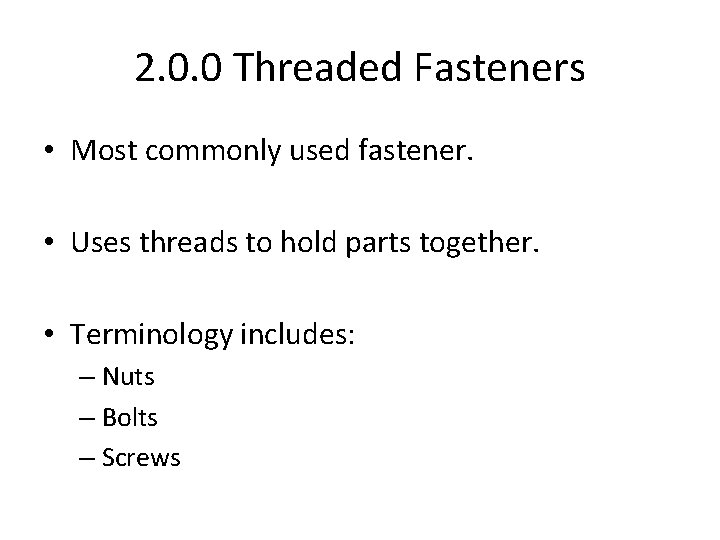 2. 0. 0 Threaded Fasteners • Most commonly used fastener. • Uses threads to