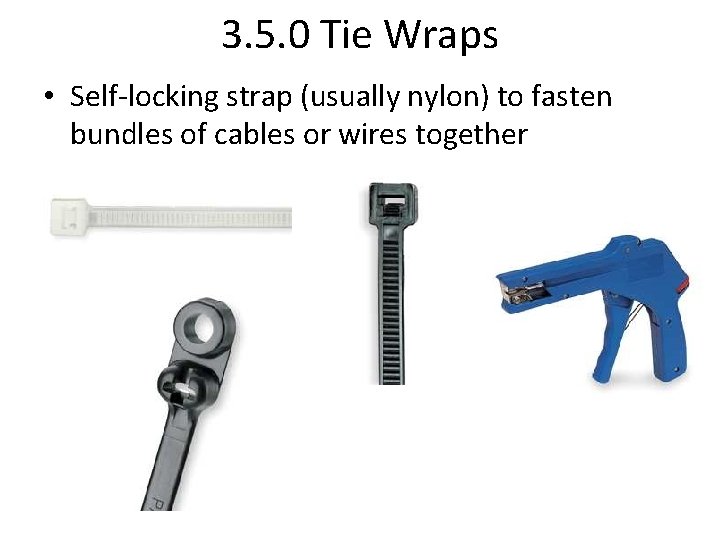 3. 5. 0 Tie Wraps • Self-locking strap (usually nylon) to fasten bundles of