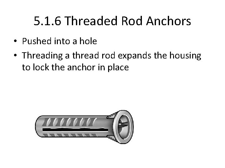 5. 1. 6 Threaded Rod Anchors • Pushed into a hole • Threading a