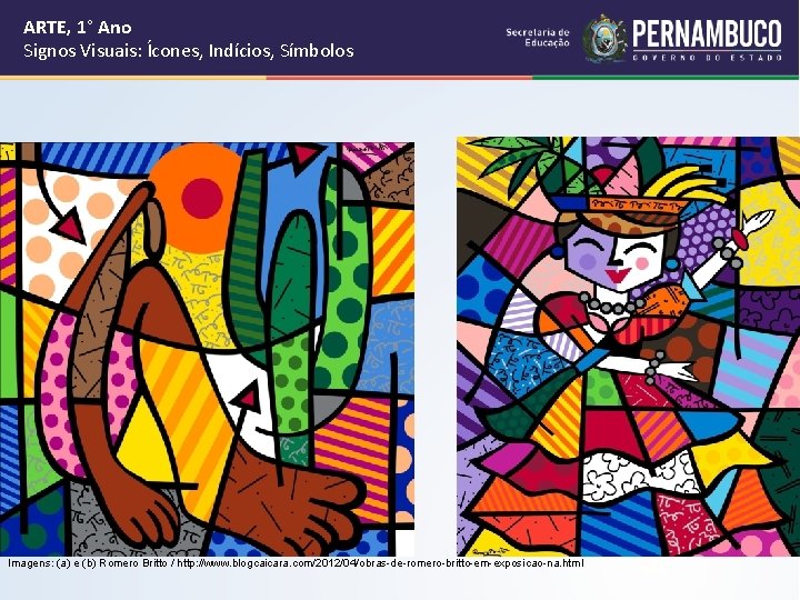 ARTE, 1° Ano Signos Visuais: Ícones, Indícios, Símbolos Imagens: (a) e (b) Romero Britto ARTE, 1° Ano Signos Visuais: Ícones, Indícios, Símbolos Imagens: (a) e (b) Romero Britto