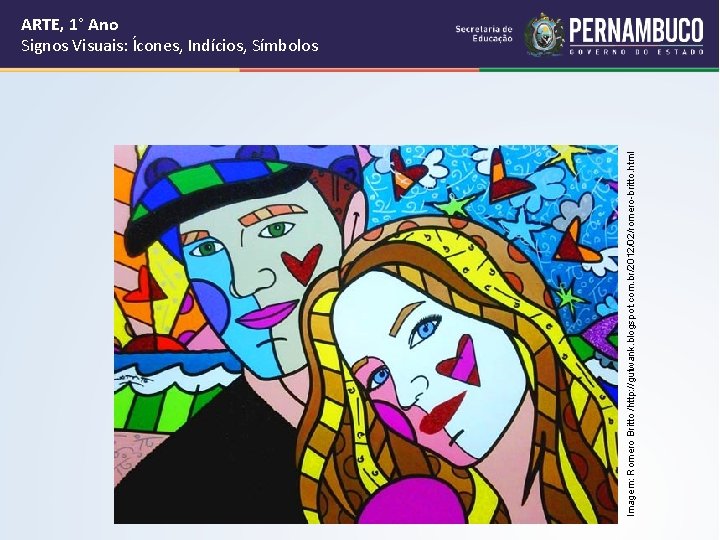 Imagem: Romero Britto /http: //gutwank. blogspot. com. br/2012/02/romero-britto. html ARTE, 1° Ano Signos Visuais: Imagem: Romero Britto /http: //gutwank. blogspot. com. br/2012/02/romero-britto. html ARTE, 1° Ano Signos Visuais: