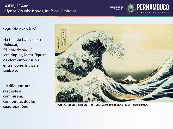 ARTE, 1° Ano Signos Visuais: Ícones, Indícios, Símbolos Segundo exercício! Na tela de Katsushika ARTE, 1° Ano Signos Visuais: Ícones, Indícios, Símbolos Segundo exercício! Na tela de Katsushika