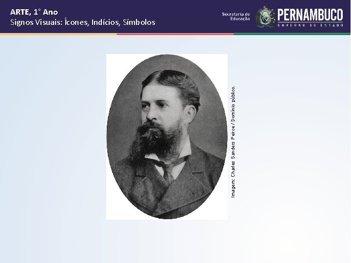 Imagem: Charles Sanders Peirce / Domínio público. ARTE, 1° Ano Signos Visuais: Ícones, Indícios, Imagem: Charles Sanders Peirce / Domínio público. ARTE, 1° Ano Signos Visuais: Ícones, Indícios,