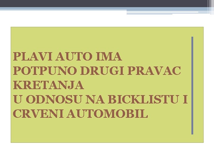 PLAVI AUTO IMA POTPUNO DRUGI PRAVAC KRETANJA U ODNOSU NA BICKLISTU I CRVENI AUTOMOBIL