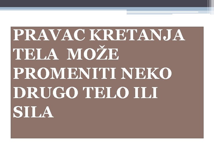 PRAVAC KRETANJA TELA MOŽE PROMENITI NEKO DRUGO TELO ILI SILA 