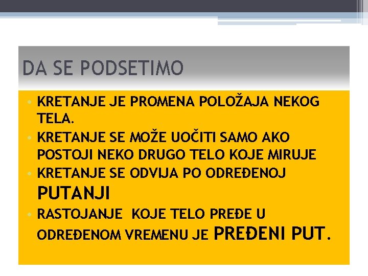 DA SE PODSETIMO • KRETANJE JE PROMENA POLOŽAJA NEKOG TELA. • KRETANJE SE MOŽE