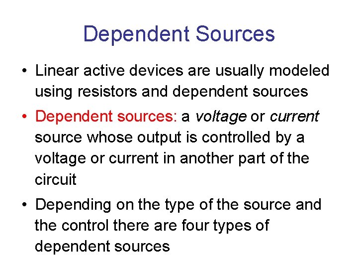 Dependent Sources • Linear active devices are usually modeled using resistors and dependent sources