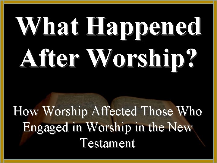 What Happened After Worship? How Worship Affected Those Who Engaged in Worship in the