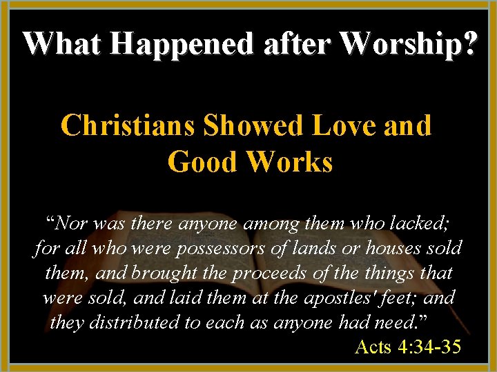 What Happened after Worship? Christians Showed Love and Good Works “Nor was there anyone