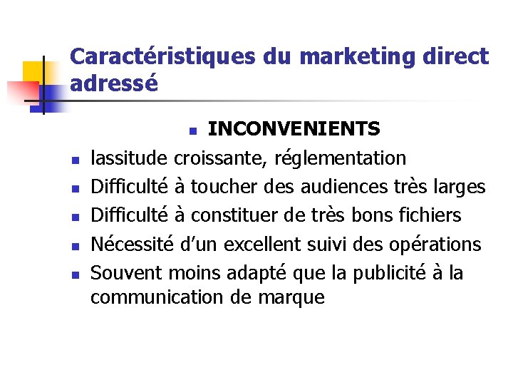 Caractéristiques du marketing direct adressé INCONVENIENTS lassitude croissante, réglementation Difficulté à toucher des audiences