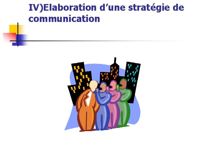 IV)Elaboration d’une stratégie de communication 