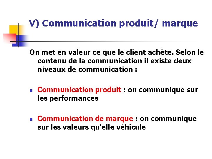 V) Communication produit/ marque On met en valeur ce que le client achète. Selon