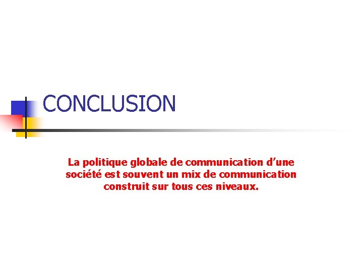 CONCLUSION La politique globale de communication d’une société est souvent un mix de communication