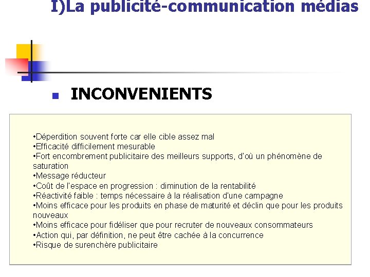 I)La publicité-communication médias n INCONVENIENTS • Déperdition souvent forte car elle cible assez mal