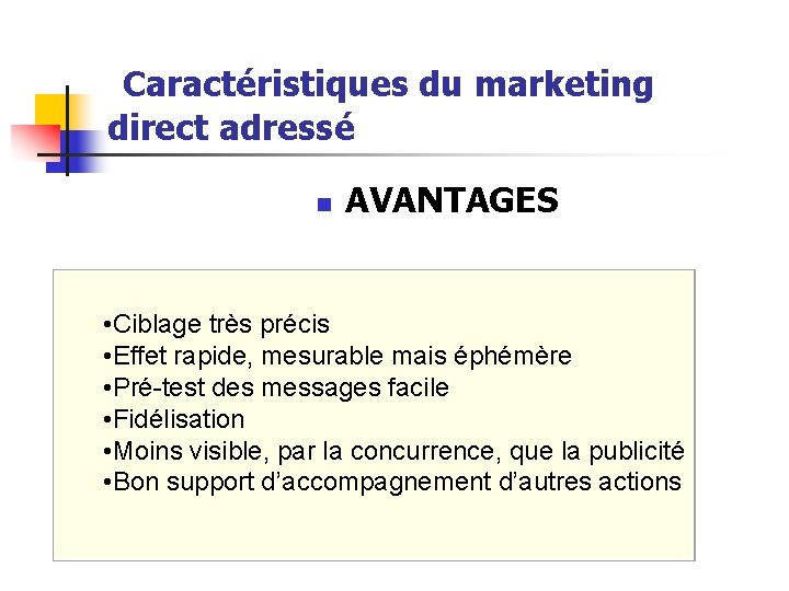  Caractéristiques du marketing direct adressé n AVANTAGES • Ciblage très précis • Effet