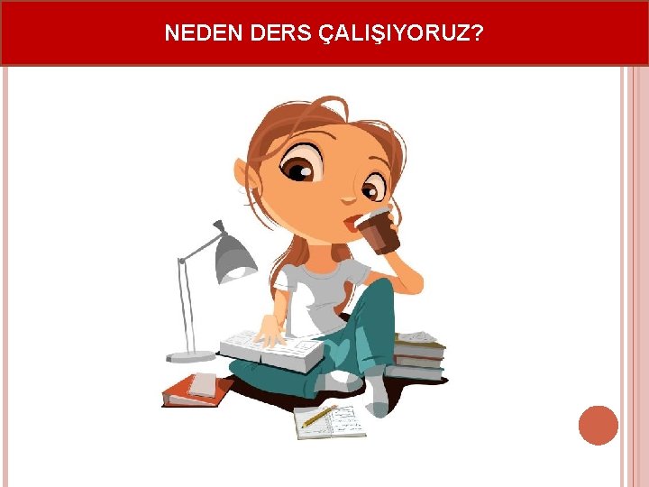 NEDEN DERS ÇALIŞIYORUZ? 