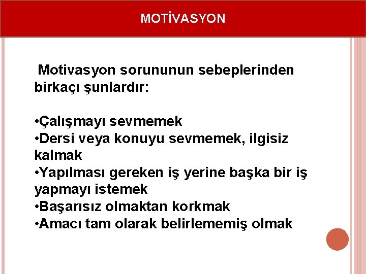 MOTİVASYON Motivasyon sorununun sebeplerinden birkaçı şunlardır: • Çalışmayı sevmemek • Dersi veya konuyu sevmemek,