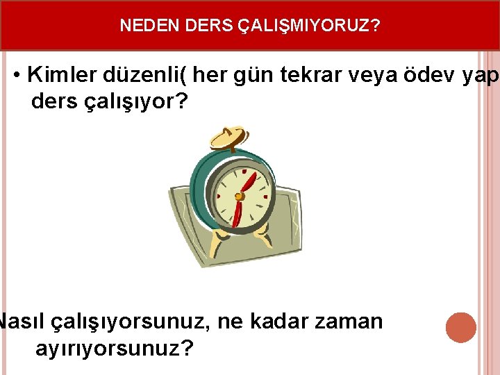 NEDEN DERS ÇALIŞMIYORUZ? • Kimler düzenli( her gün tekrar veya ödev yapa ders çalışıyor?