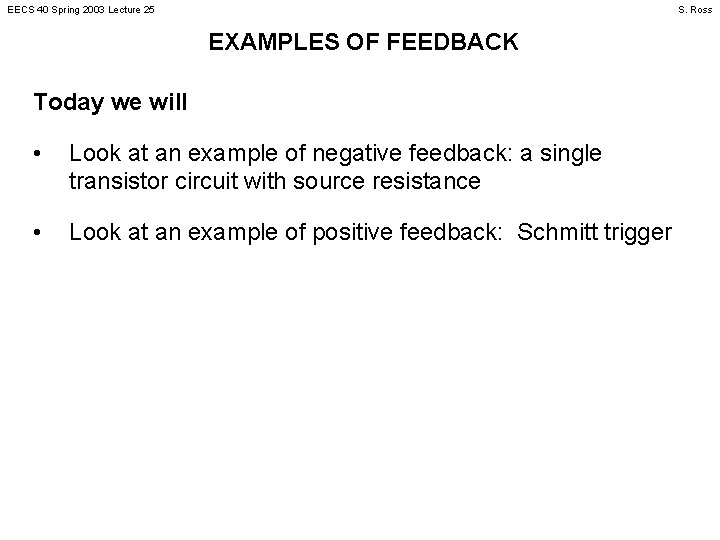 EECS 40 Spring 2003 Lecture 25 S. Ross EXAMPLES OF FEEDBACK Today we will