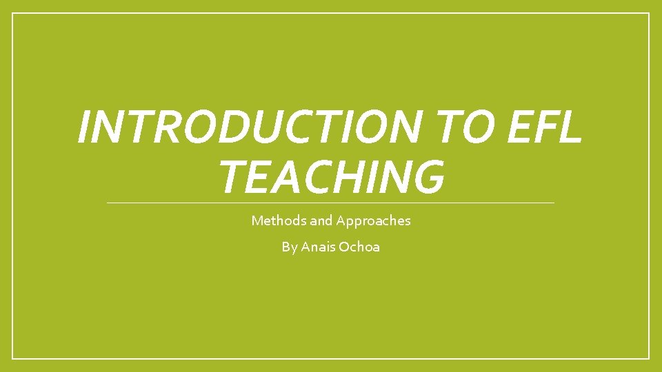 INTRODUCTION TO EFL TEACHING Methods and Approaches By Anais Ochoa 