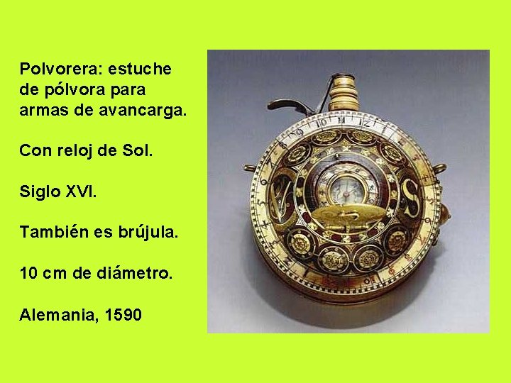 Polvorera: estuche de pólvora para armas de avancarga. Con reloj de Sol. Siglo XVI.